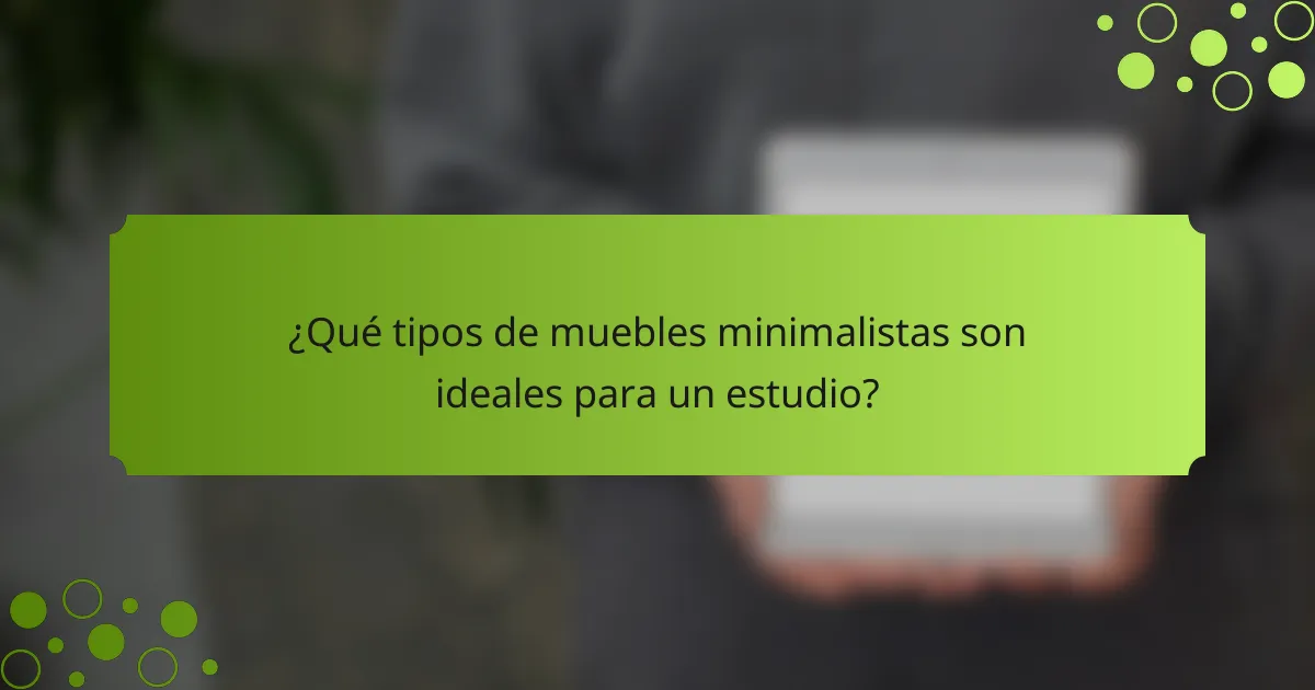 ¿Qué tipos de muebles minimalistas son ideales para un estudio?